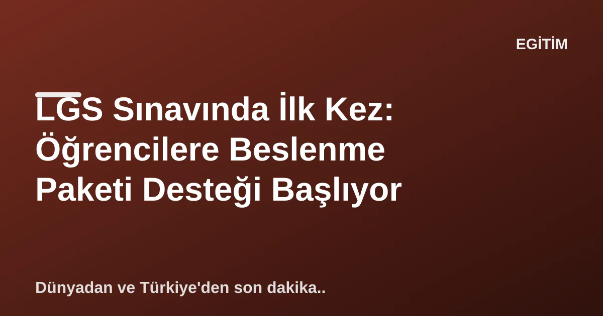 LGS Sınavında İlk Kez: Öğrencilere Beslenme Paketi Desteği Başlıyor LGS Sınavında İlk Kez: Öğrencilere Beslenme Paketi Desteği Başlıyor