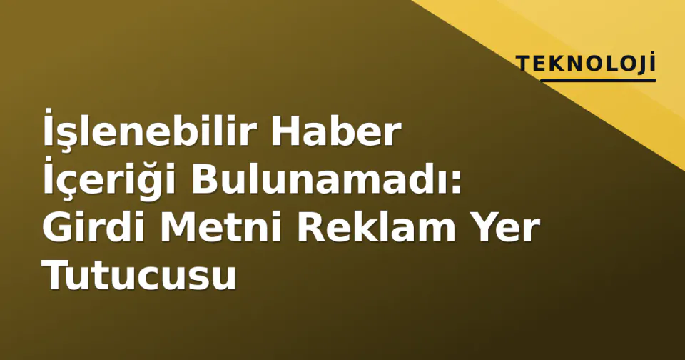 İşlenebilir Haber İçeriği Bulunamadı: Girdi Metni Reklam Yer Tutucusu