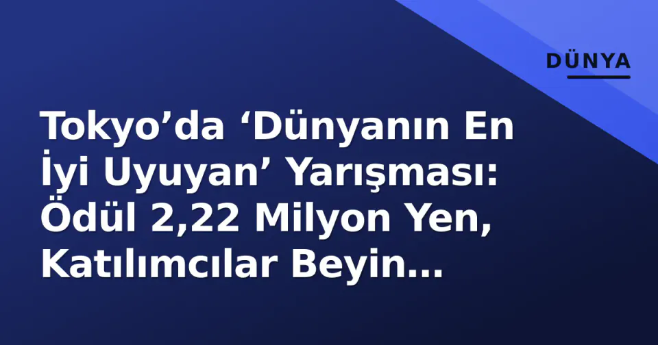 Tokyo’da ‘Dünyanın En İyi Uyuyan’ Yarışması: Ödül 2,22 Milyon Yen, Katılımcılar Beyin Dalgalarıyla Yarışacak görseli