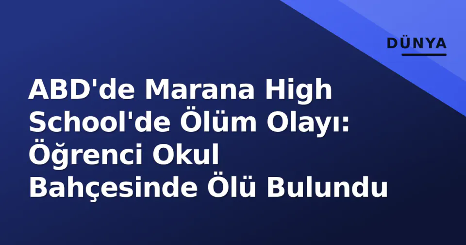 ABD'de Marana High School'de Ölüm Olayı: Öğrenci Okul Bahçesinde Ölü Bulundu görseli
