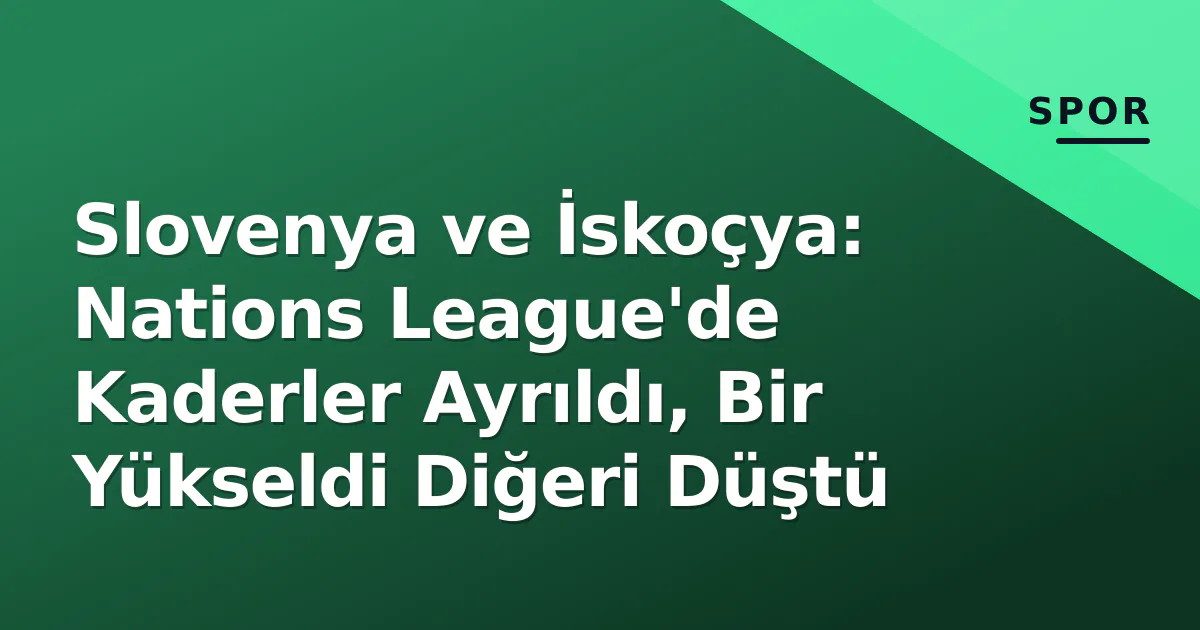 Slovenya ve İskoçya: Nations League'de Kaderler Ayrıldı, Bir Yükseldi Diğeri Düştü Slovenya ve İskoçya: Nations League'de Kaderler Ayrıldı, Bir Yükseldi Diğeri Düştü