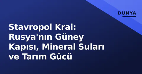Stavropol Krai: Rusya'nın Güney Kapısı, Mineral Suları ve Tarım Gücü