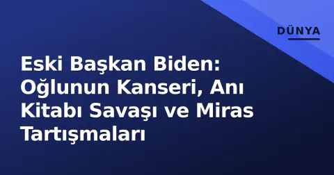 Eski Başkan Biden: Oğlunun Kanseri, Anı Kitabı Savaşı ve Miras Tartışmaları