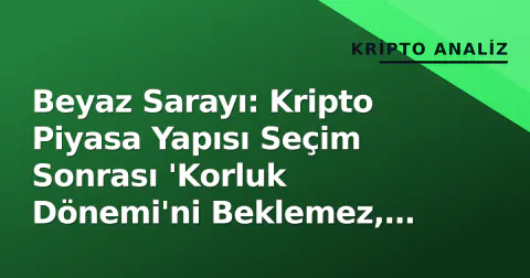 Beyaz Sarayı: Kripto Piyasa Yapısı Seçim Sonrası 'Korluk Dönemi'ni Beklemez, Top Regülatörlerin Elinde
