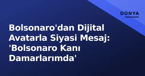 Bolsonaro'dan Dijital Avatarla Siyasi Mesaj: 'Bolsonaro Kanı Damarlarımda'