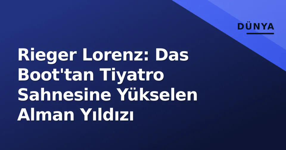 Rieger Lorenz: Das Boot'tan Tiyatro Sahnesine Yükselen Alman Yıldızı görseli