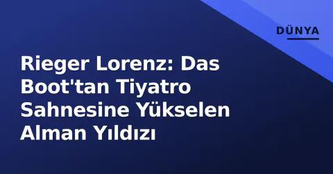 Rieger Lorenz: Das Boot'tan Tiyatro Sahnesine Yükselen Alman Yıldızı