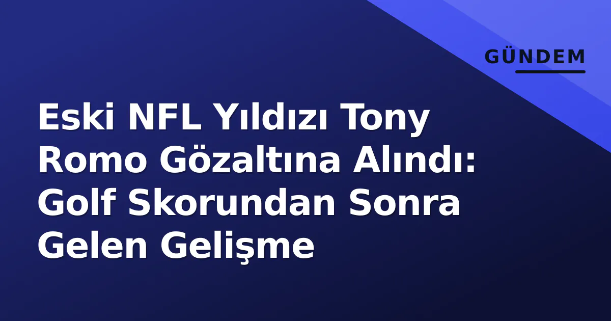 Eski NFL Yıldızı Tony Romo Gözaltına Alındı: Golf Skorundan Sonra Gelen Gelişme Eski NFL Yıldızı Tony Romo Gözaltına Alındı: Golf Skorundan Sonra Gelen Gelişme