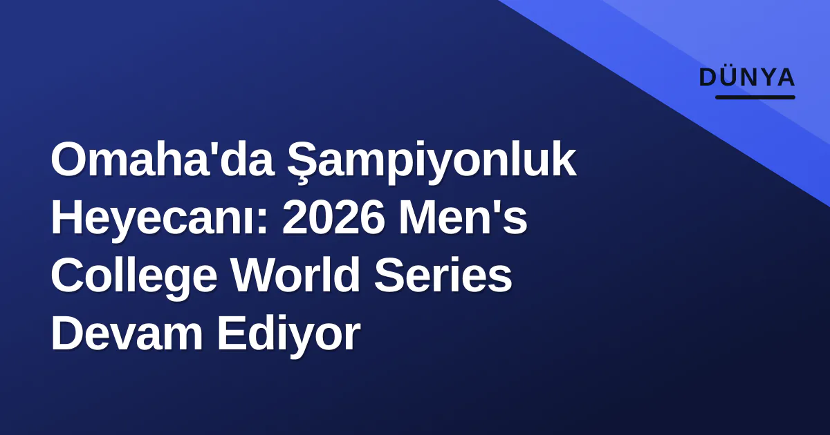 Omaha'da Şampiyonluk Heyecanı: 2026 Men's College World Series Devam Ediyor Omaha'da Şampiyonluk Heyecanı: 2026 Men's College World Series Devam Ediyor