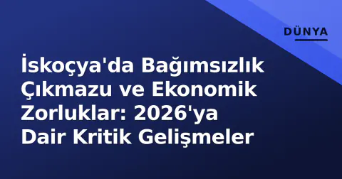 İskoçya'da Bağımsızlık Çıkmazu ve Ekonomik Zorluklar: 2026'ya Dair Kritik Gelişmeler
