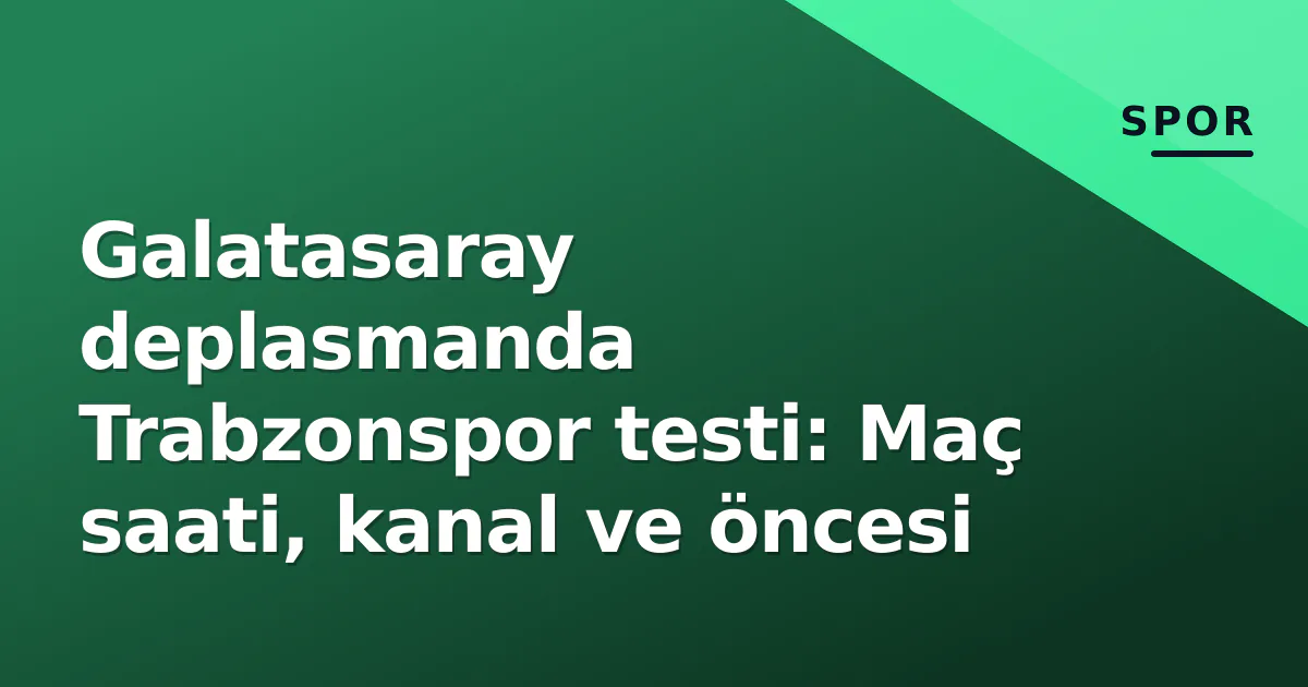 Galatasaray deplasmanda Trabzonspor testi: Maç saati, kanal ve öncesi Galatasaray deplasmanda Trabzonspor testi: Maç saati, kanal ve öncesi