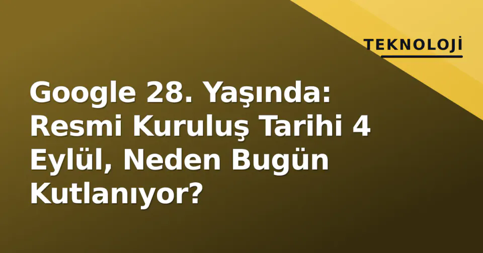 Google 28. Yaşında: Resmi Kuruluş Tarihi 4 Eylül, Neden Bugün Kutlanıyor? görseli