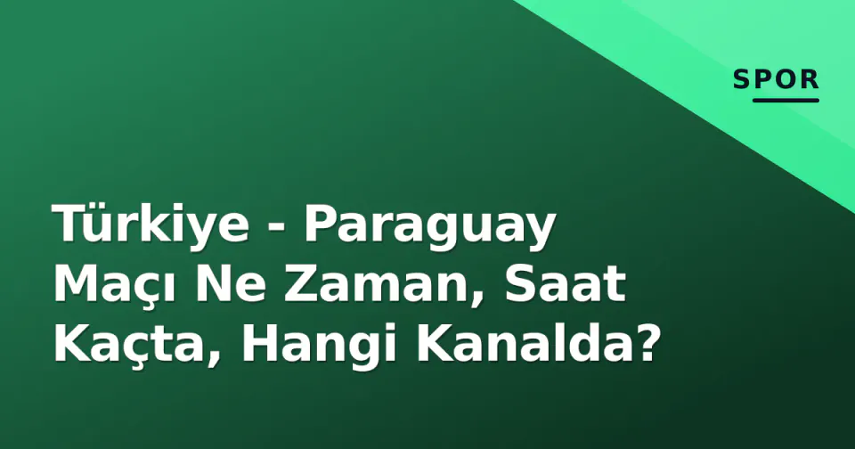 Türkiye - Paraguay Maçı Ne Zaman, Saat Kaçta, Hangi Kanalda? görseli