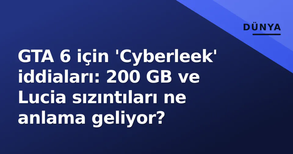 GTA 6 için 'Cyberleek' iddiaları: 200 GB ve Lucia sızıntıları ne anlama geliyor? görseli