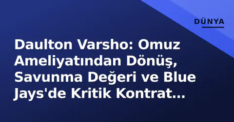 Daulton Varsho: Omuz Ameliyatından Dönüş, Savunma Değeri ve Blue Jays'de Kritik Kontrat Yılı