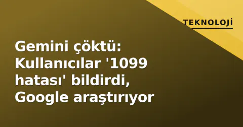 Gemini çöktü: Kullanıcılar '1099 hatası' bildirdi, Google araştırıyor