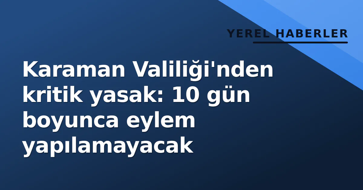 Karaman Valiliği'nden kritik yasak: 10 gün boyunca eylem yapılamayacak Karaman Valiliği'nden kritik yasak: 10 gün boyunca eylem yapılamayacak