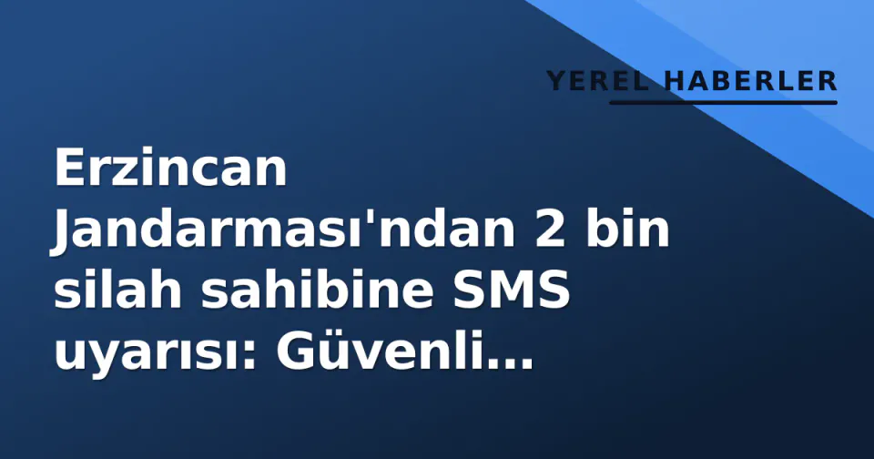 Erzincan Jandarması'ndan 2 bin silah sahibine SMS uyarısı: Güvenli muhafaza hatırlatması görseli