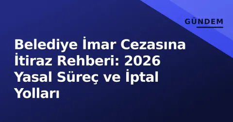 Belediye İmar Cezasına İtiraz Rehberi: 2026 Yasal Süreç ve İptal Yolları