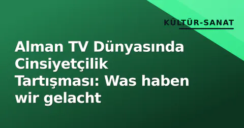 Alman TV Dünyasında Cinsiyetçilik Tartışması: Was haben wir gelacht