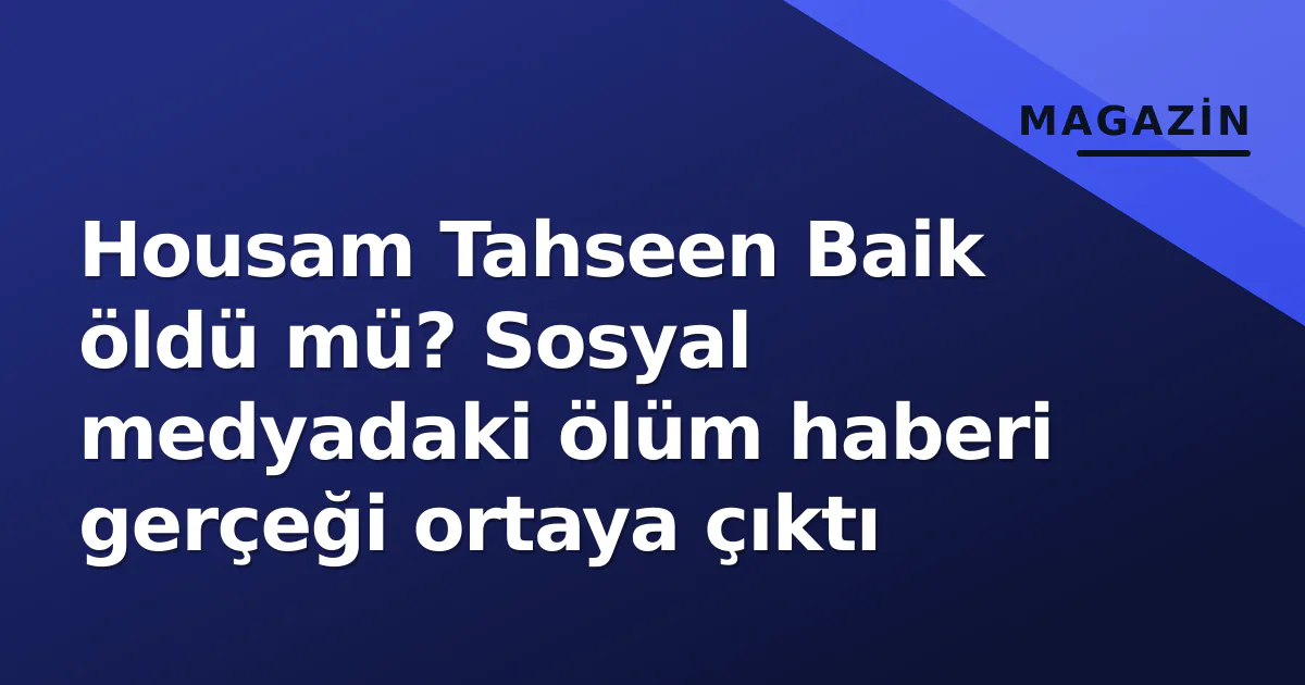 Housam Tahseen Baik öldü mü? Sosyal medyadaki ölüm haberi gerçeği ortaya çıktı Housam Tahseen Baik öldü mü? Sosyal medyadaki ölüm haberi gerçeği ortaya çıktı