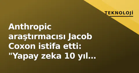 Anthropic araştırmacısı Jacob Coxon istifa etti: "Yapay zeka 10 yıl içinde bizi öldürebilir" uyarısı
