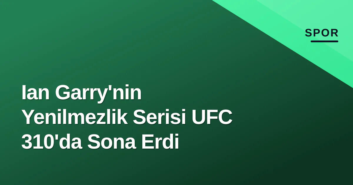 Ian Garry'nin Yenilmezlik Serisi UFC 310'da Sona Erdi Ian Garry'nin Yenilmezlik Serisi UFC 310'da Sona Erdi