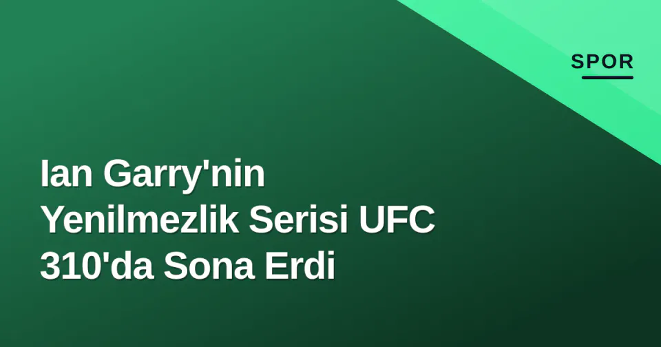 Ian Garry'nin Yenilmezlik Serisi UFC 310'da Sona Erdi görseli