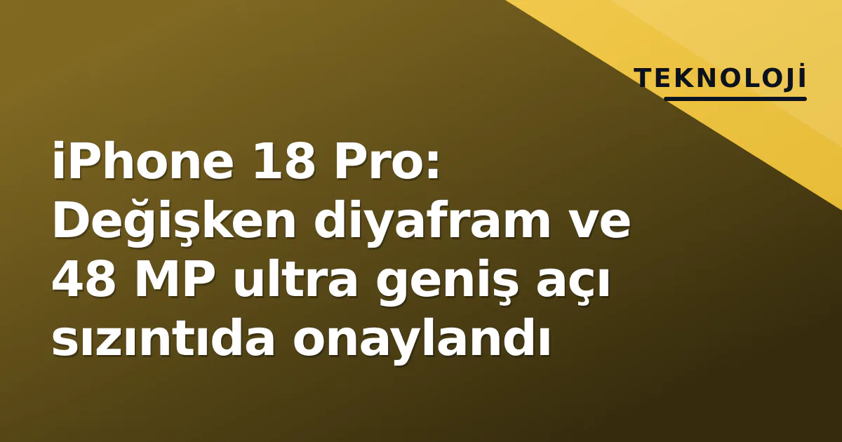 iPhone 18 Pro: Değişken diyafram ve 48 MP ultra geniş açı sızıntıda onaylandı iPhone 18 Pro: Değişken diyafram ve 48 MP ultra geniş açı sızıntıda onaylandı