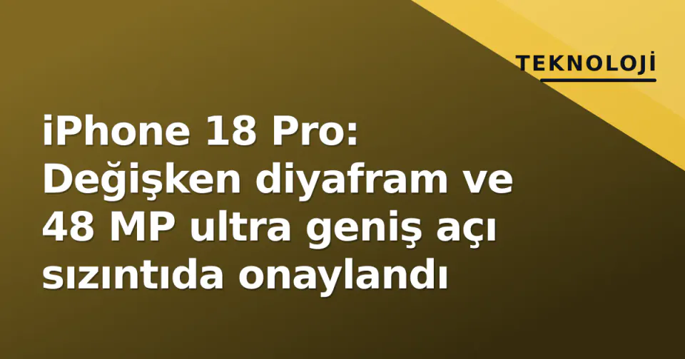 iPhone 18 Pro: Değişken diyafram ve 48 MP ultra geniş açı sızıntıda onaylandı görseli