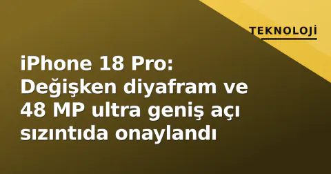 iPhone 18 Pro: Değişken diyafram ve 48 MP ultra geniş açı sızıntıda onaylandı