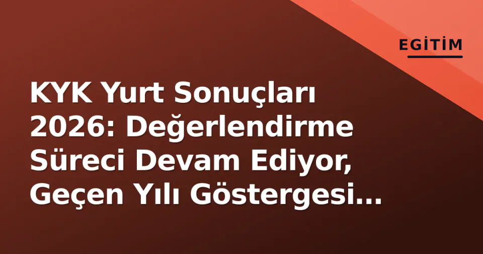KYK Yurt Sonuçları 2026: Değerlendirme Süreci Devam Ediyor, Geçen Yılı Göstergesi 11-15 Eylül Aralığı görseli