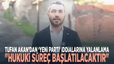 Tufan Akan'dan Siyasi Parti İddialarına Yanıt: Hukuki Süreç Başlıyor Tufan Akan'dan Siyasi Parti İddialarına Yanıt: Hukuki Süreç Başlıyor