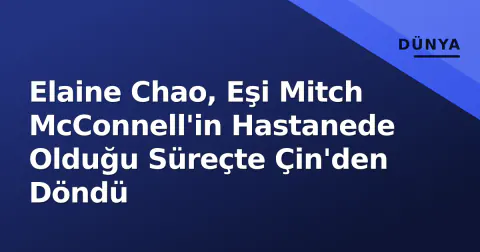 Elaine Chao, Eşi Mitch McConnell'in Hastanede Olduğu Süreçte Çin'den Döndü