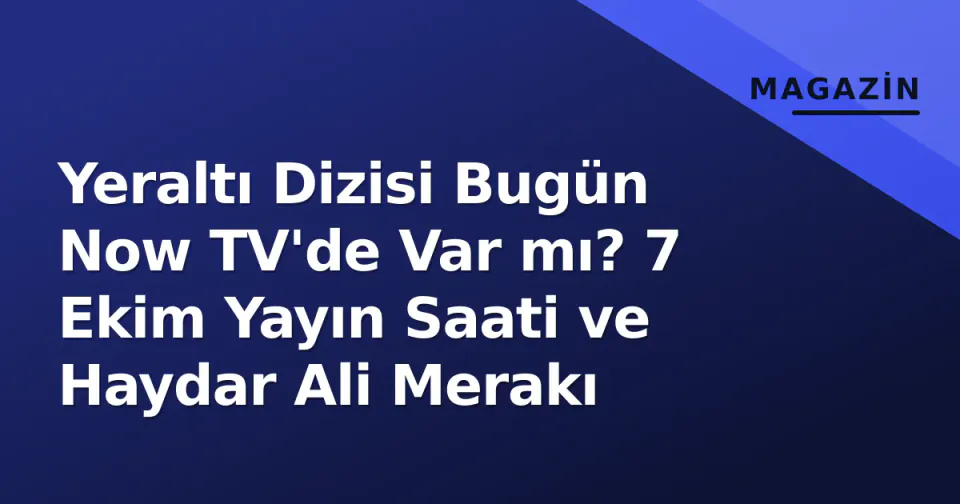 Yeraltı Dizisi Bugün Now TV'de Var mı? 7 Ekim Yayın Saati ve Haydar Ali Merakı görseli