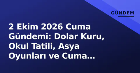 2 Ekim 2026 Cuma Gündemi: Dolar Kuru, Okul Tatili, Asya Oyunları ve Cuma Hutbesi