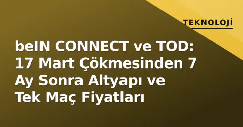beIN CONNECT ve TOD: 17 Mart Çökmesinden 7 Ay Sonra Altyapı ve Tek Maç Fiyatları