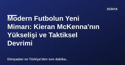 Modern Futbolun Yeni Mimarı: Kieran McKenna'nın Yükselişi ve Taktiksel Devrimi