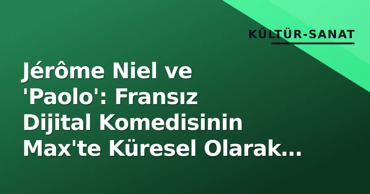 Jérôme Niel ve 'Paolo': Fransız Dijital Komedisinin Max'te Küresel Olarak Yeniden Doğuşu