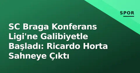 SC Braga Konferans Ligi'ne Galibiyetle Başladı: Ricardo Horta Sahneye Çıktı