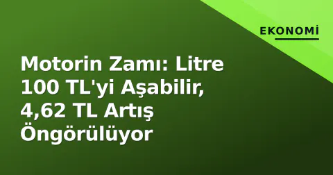 Motorin Zamı: Litre 100 TL'yi Aşabilir, 4,62 TL Artış Öngörülüyor