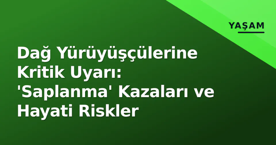 Dağ Yürüyüşçülerine Kritik Uyarı: 'Saplanma' Kazaları ve Hayati Riskler