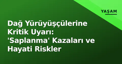 Dağ Yürüyüşçülerine Kritik Uyarı: 'Saplanma' Kazaları ve Hayati Riskler