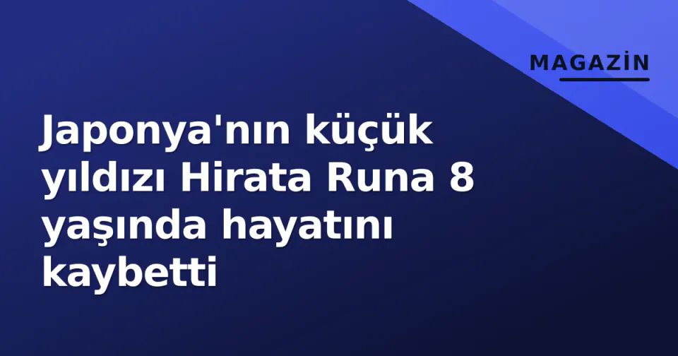 Japonya'nın küçük yıldızı Hirata Runa 8 yaşında hayatını kaybetti görseli