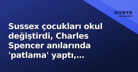 Sussex çocukları okul değiştirdi, Charles Spencer anılarında 'patlama' yaptı, Sophie Dükesi Zambiya'da hipoya yakalandı Sussex çocukları okul değiştirdi, Charles Spencer anılarında 'patlama' yaptı, Sophie Dükesi Zambiya'da hipoya yakalandı