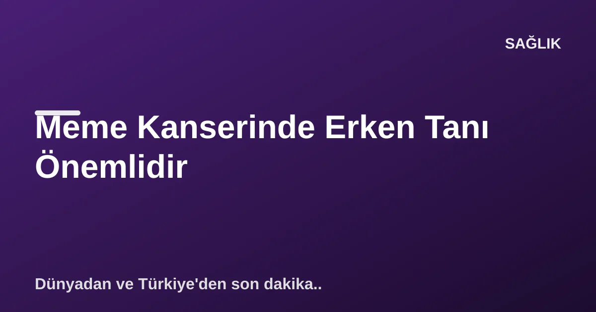 Meme Kanserinde Erken Tanı Önemlidir Meme Kanserinde Erken Tanı Önemlidir