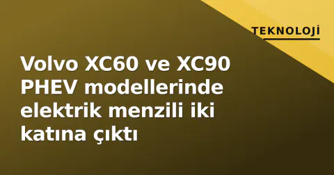 Volvo XC60 ve XC90 PHEV modellerinde elektrik menzili iki katına çıktı
