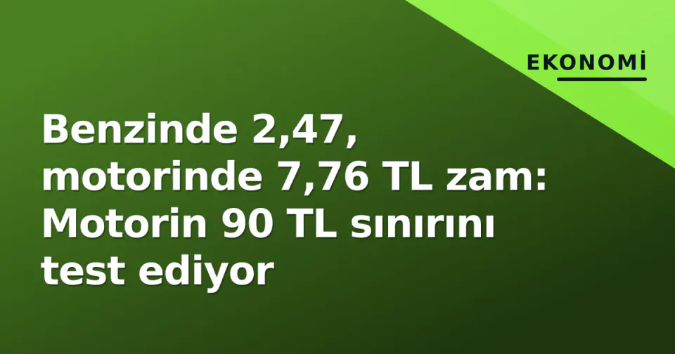 Benzinde 2,47, motorinde 7,76 TL zam: Motorin 90 TL sınırını test ediyor görseli