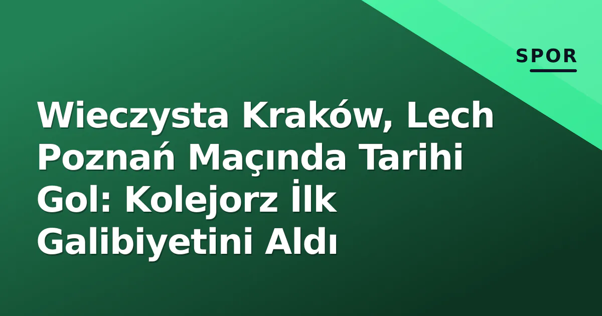 Wieczysta Kraków, Lech Poznań Maçında Tarihi Gol: Kolejorz İlk Galibiyetini Aldı Wieczysta Kraków, Lech Poznań Maçında Tarihi Gol: Kolejorz İlk Galibiyetini Aldı
