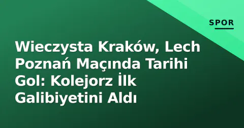 Wieczysta Kraków, Lech Poznań Maçında Tarihi Gol: Kolejorz İlk Galibiyetini Aldı